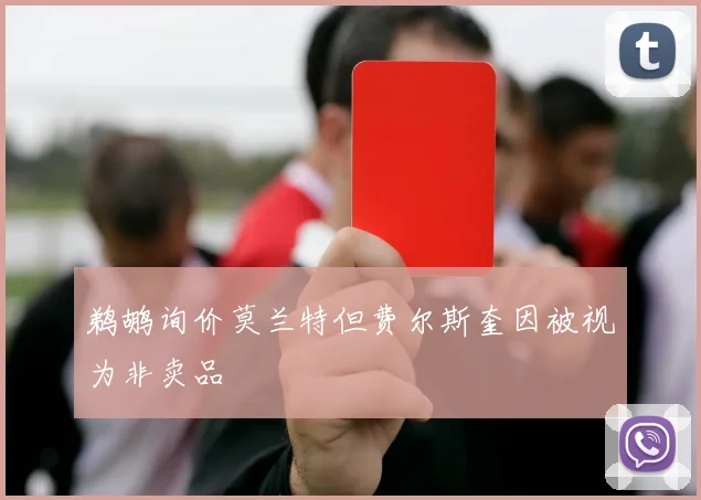 鹈鹕询价莫兰特但费尔斯奎因被视为非卖品